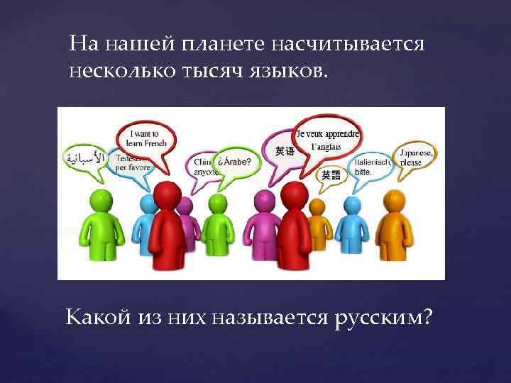 На нашей планете насчитывается несколько тысяч языков. Какой из них называется русским? 