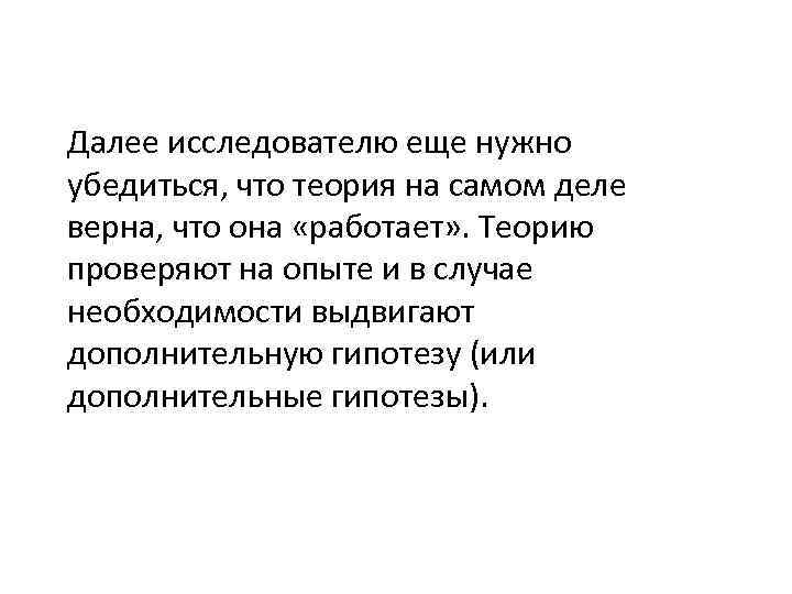 Далее исследователю еще нужно убедиться, что теория на самом деле верна, что она «работает»