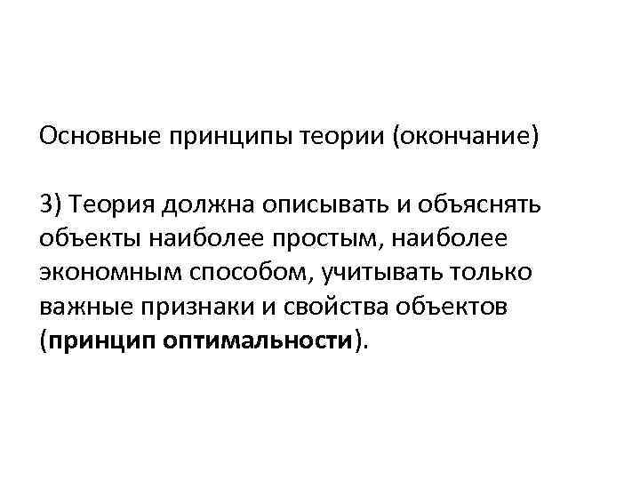 Основные принципы теории (окончание) 3) Теория должна описывать и объяснять объекты наиболее простым, наиболее