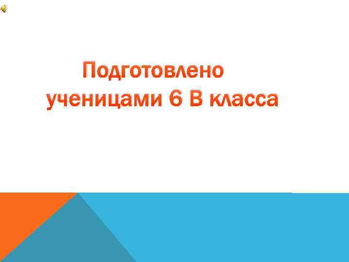 Подготовлено ученицами 6 В класса 