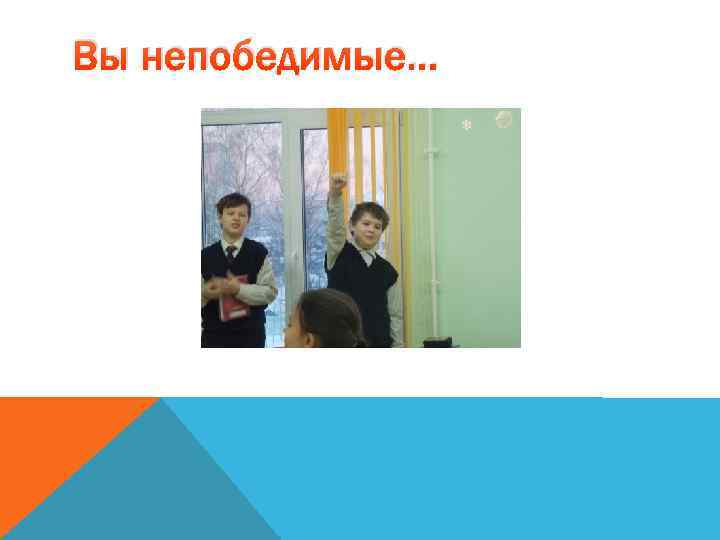 Вы непобедимые… 