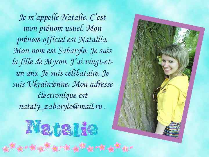 Je m’appelle Natalie. C’est mon prénom usuel. Mon prénom officiel est Nataliia. Mon nom