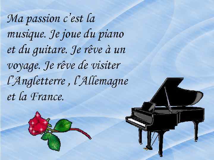 Ma passion c’est la musique. Je joue du piano et du guitare. Je rêve