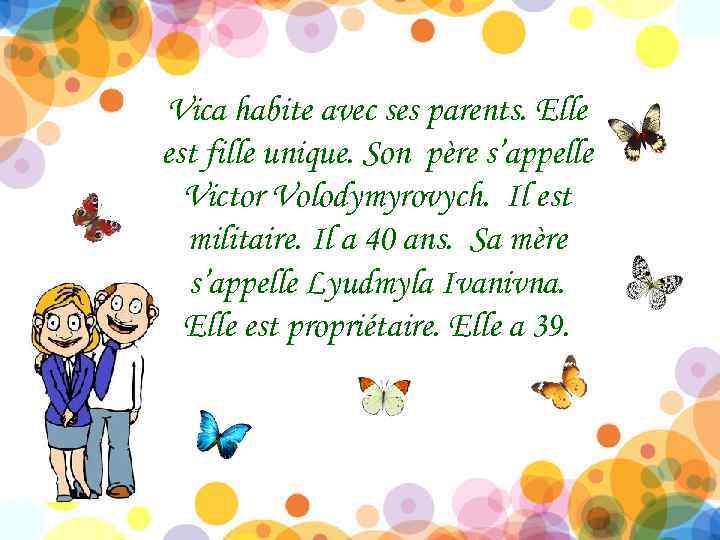 Vica habite avec ses parents. Elle est fille unique. Son père s’appelle Victor Volodymyrovych.