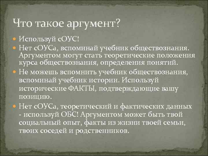 Что такое аргумент? Используй с. ОУС! Нет с. ОУСа, вспоминай учебник обществознания. Аргументом могут