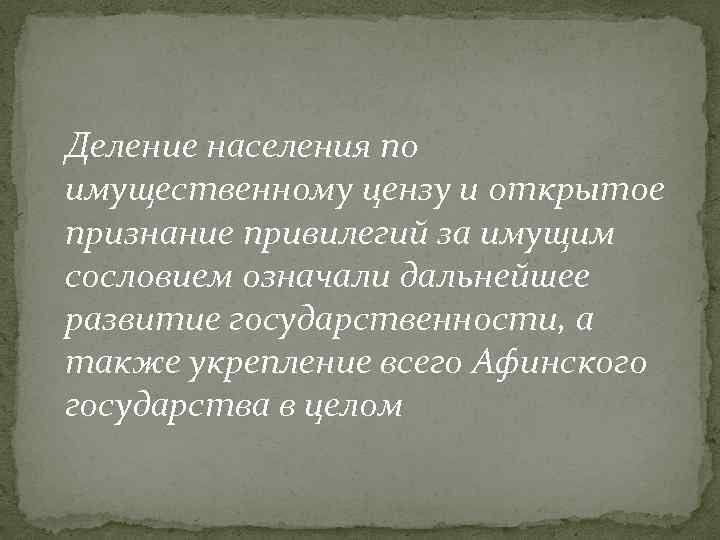 Деление населения по имущественному цензу и открытое признание привилегий за имущим сословием означали дальнейшее