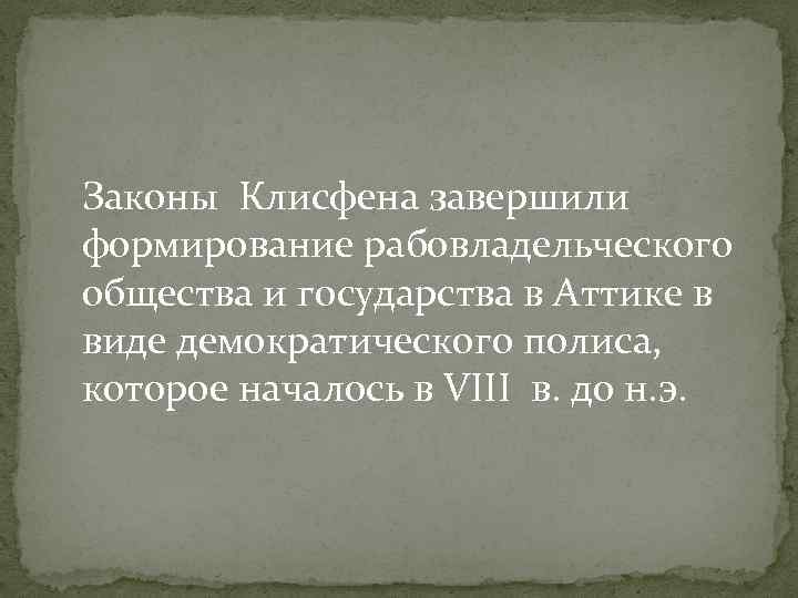 Законы Клисфена завершили формирование рабовладельческого общества и государства в Аттике в виде демократического полиса,