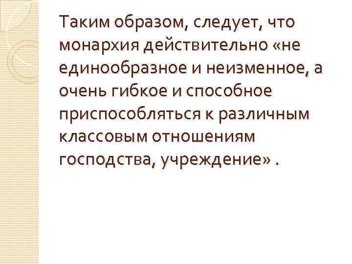 Таким образом, следует, что монархия действительно «не единообразное и неизменное, а очень гибкое и