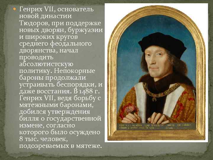  Генрих VII, основатель новой династии Тюдоров, при поддержке новых дворян, буржуазии и широких
