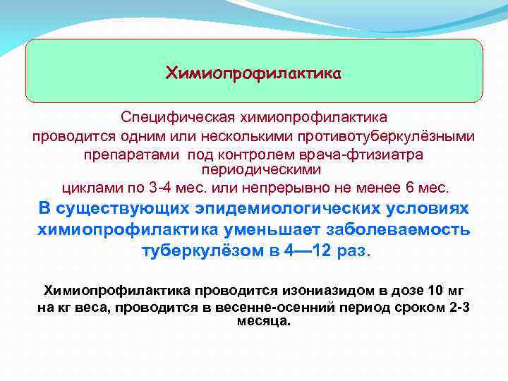 Химиопрофилактика Специфическая химиопрофилактика проводится одним или несколькими противотуберкулёзными препаратами под контролем врача-фтизиатра периодическими циклами