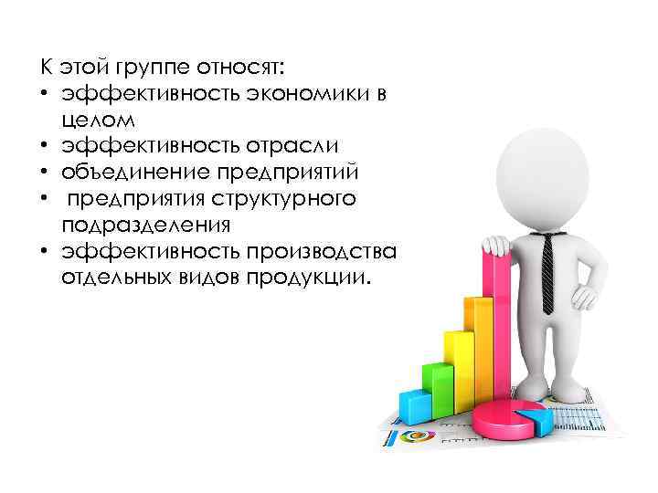 К этой группе относят: • эффективность экономики в целом • эффективность отрасли • объединение