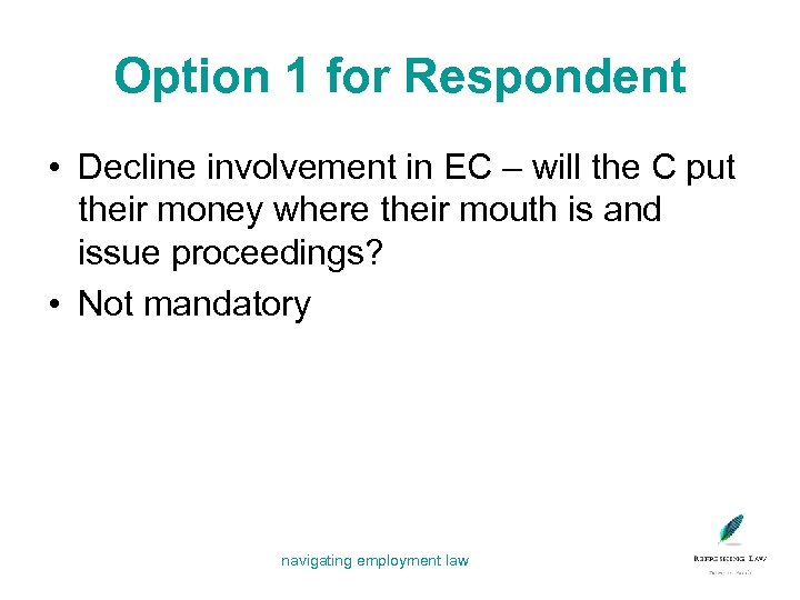 Option 1 for Respondent • Decline involvement in EC – will the C put