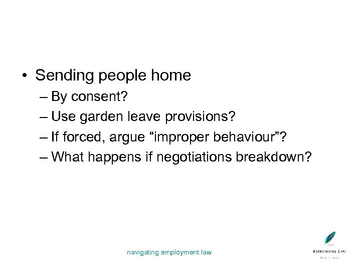  • Sending people home – By consent? – Use garden leave provisions? –