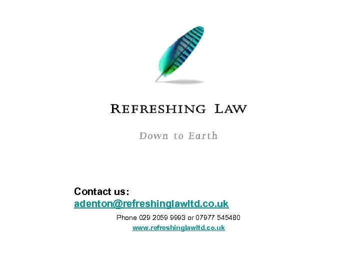 Contact us: adenton@refreshinglawltd. co. uk Phone 029 2059 9993 or 07977 545480 www. refreshinglawltd.