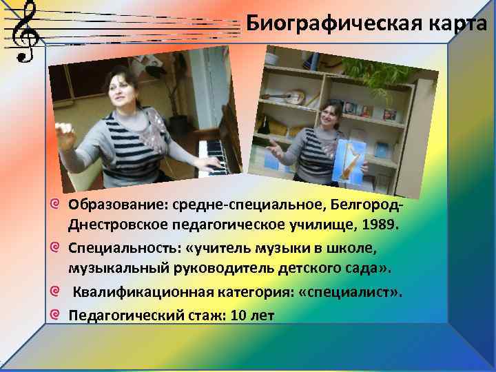 Биографическая карта Образование: средне-специальное, Белгород. Днестровское педагогическое училище, 1989. Специальность: «учитель музыки в школе,