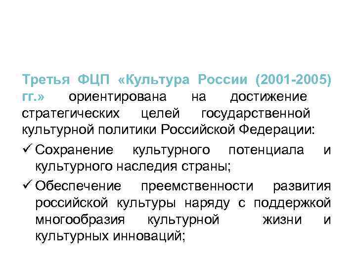 Третья ФЦП «Культура России (2001 -2005) гг. » ориентирована на достижение стратегических целей государственной