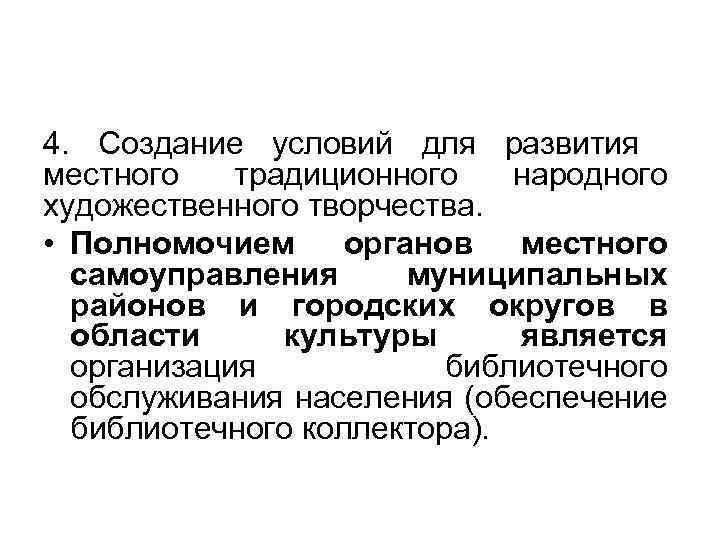 4. Создание условий для развития местного традиционного народного художественного творчества. • Полномочием органов местного