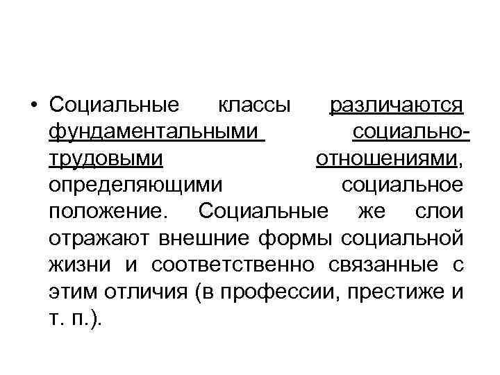  • Социальные классы различаются фундаментальными социально трудовыми отношениями, определяющими социальное положение. Социальные же