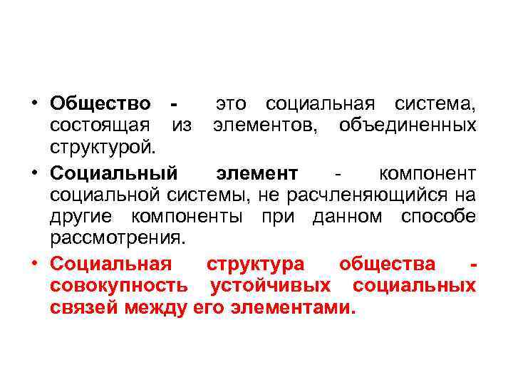  • Общество это социальная система, состоящая из элементов, объединенных структурой. • Социальный элемент