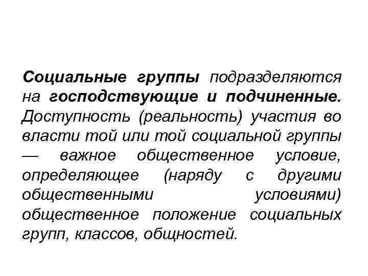 Социальные группы подразделяются на господствующие и подчиненные. Доступность (реальность) участия во власти той или