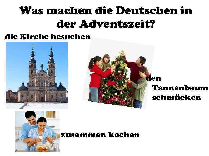 Was machen die Deutschen in der Adventszeit? die Kirche besuchen den Tannenbaum schmücken zusammen