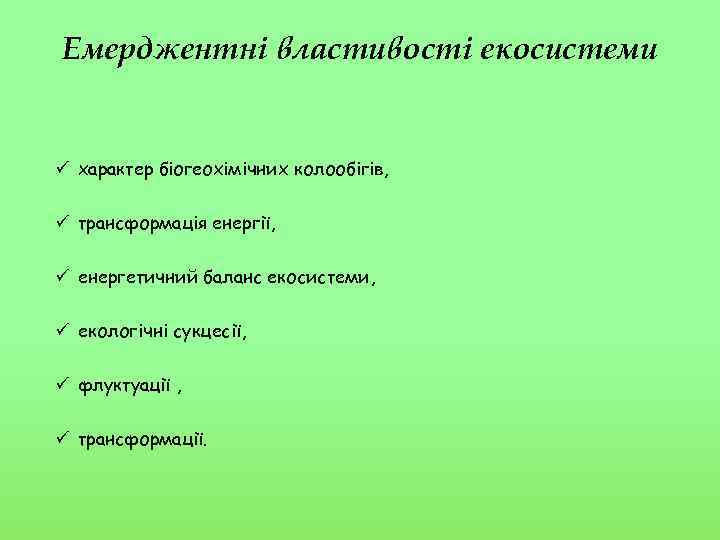 Емерджентні властивості екосистеми ü характер біогеохімічних колообігів, ü трансформація енергії, ü енергетичний баланс екосистеми,