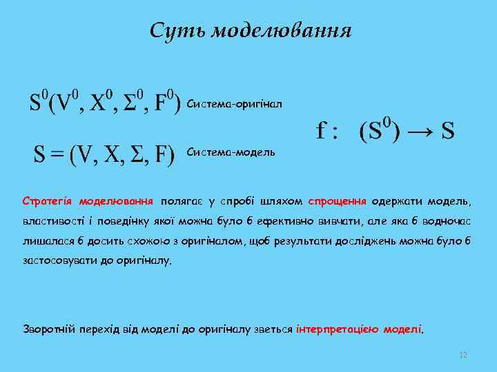 Суть моделювання Система-оригінал Система-модель Стратегія моделювання полягає у спробі шляхом спрощення одержати модель, властивості