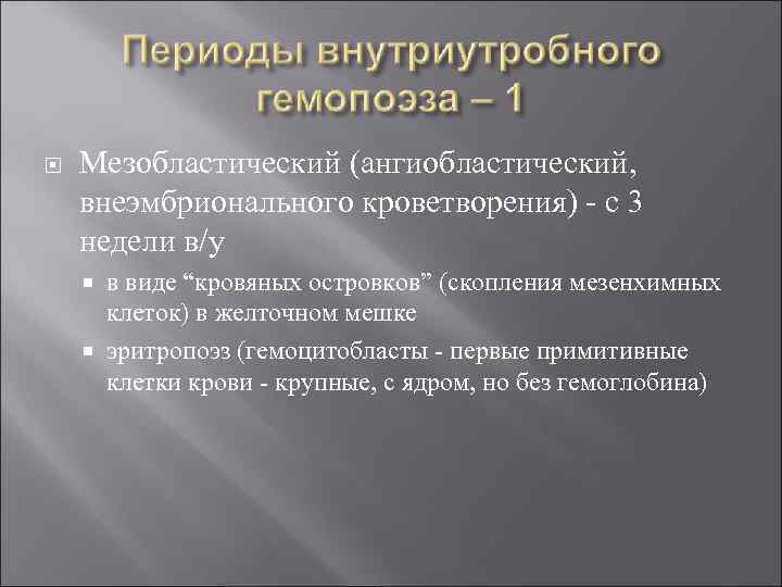  Мезобластический (ангиобластический, внеэмбрионального кроветворения) - с 3 недели в/у в виде “кровяных островков”