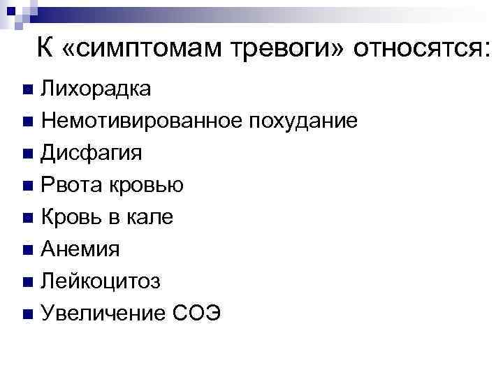 К «симптомам тревоги» относятся: Лихорадка n Немотивированное похудание n Дисфагия n Рвота кровью n