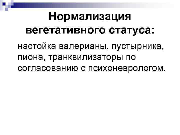 Нормализация вегетативного статуса: настойка валерианы, пустырника, пиона, транквилизаторы по согласованию с психоневрологом. 