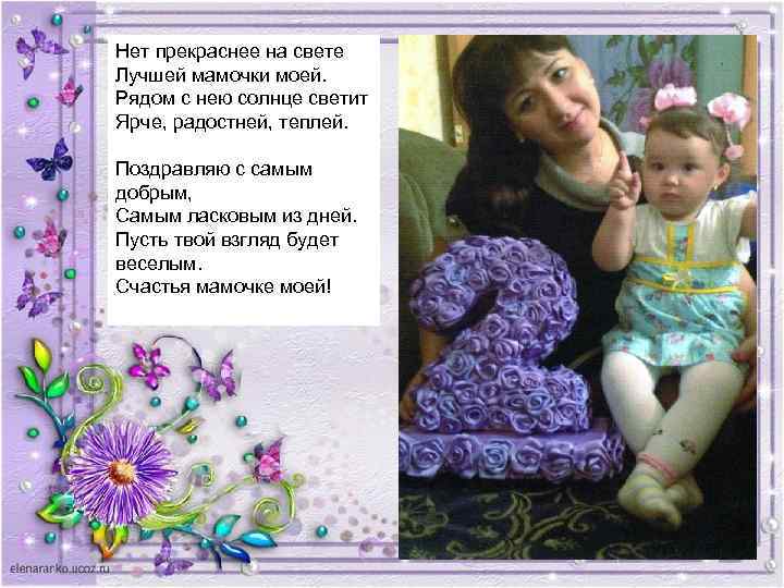 Нет прекраснее на свете Лучшей мамочки моей. Рядом с нею солнце светит Ярче, радостней,