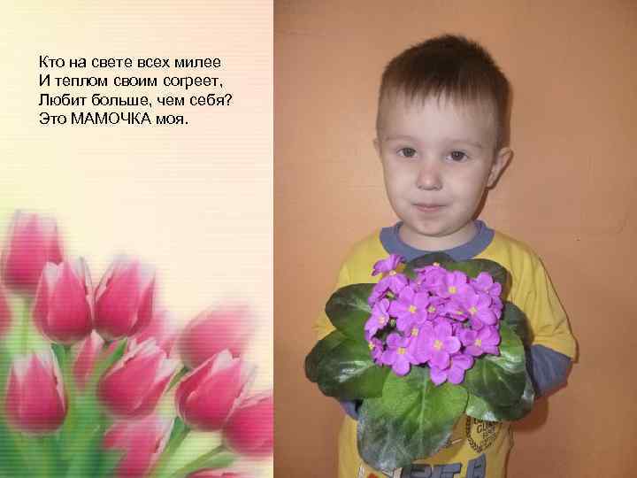 Кто на свете всех милее И теплом своим согреет, Любит больше, чем себя? Это