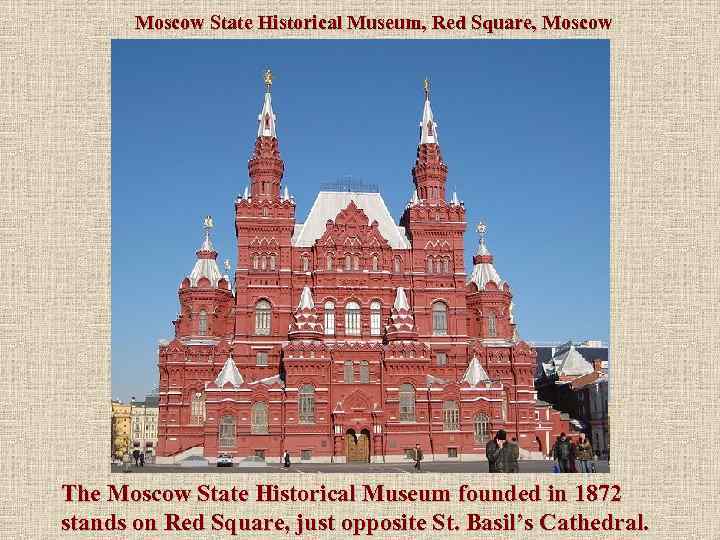 Moscow State Historical Museum, Red Square, Moscow The Moscow State Historical Museum founded in