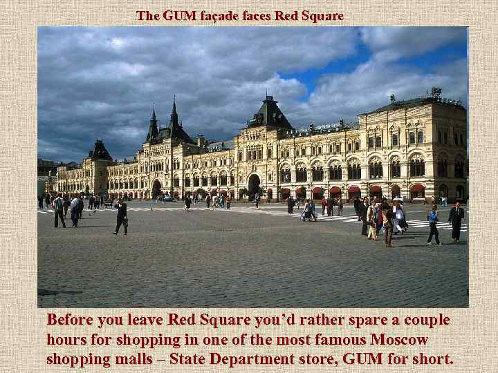 The GUM façade faces Red Square Before you leave Red Square you’d rather spare