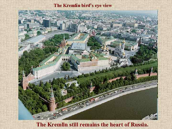 The Kremlin bird’s eye view The Kremlin still remains the heart of Russia. 