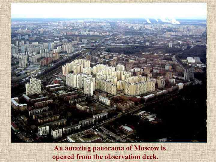 An amazing panorama of Moscow is opened from the observation deck. 