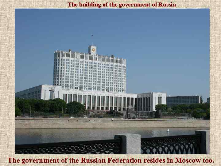 The building of the government of Russia The government of the Russian Federation resides