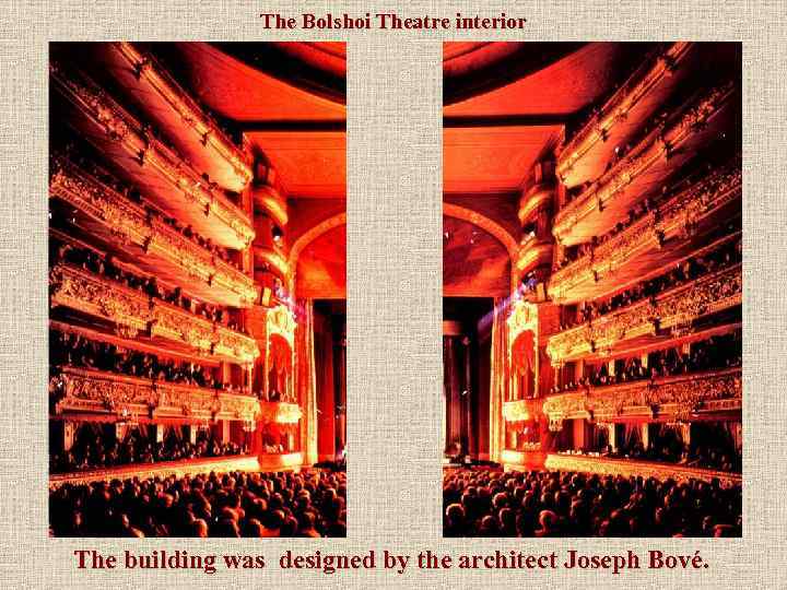 The Bolshoi Theatre interior The building was designed by the architect Joseph Bové. 