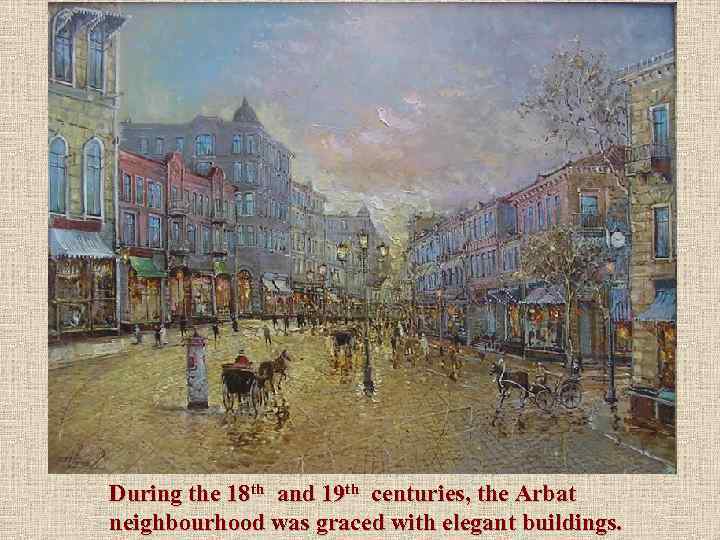 During the 18 th and 19 th centuries, the Arbat neighbourhood was graced with