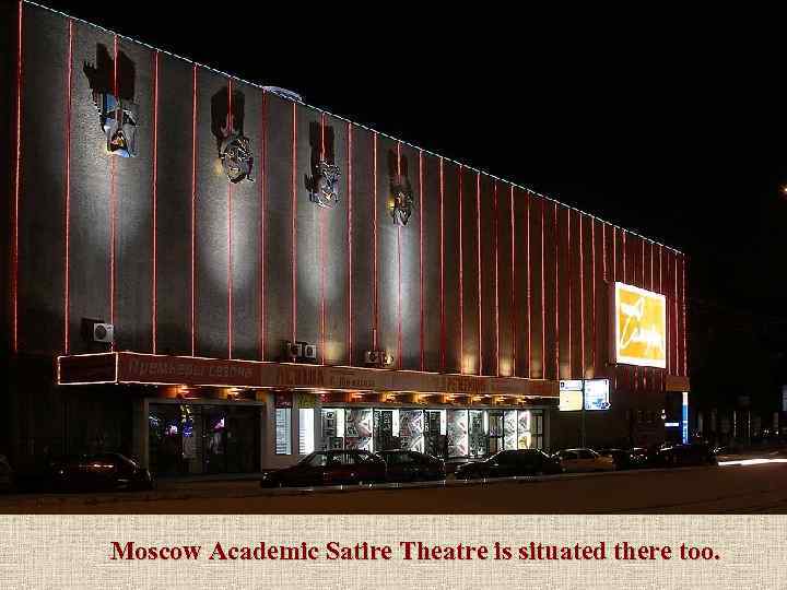 Moscow Academic Satire Theatre is situated there too. 