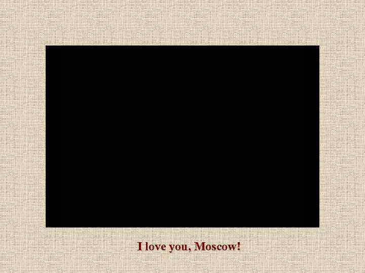 I love you, Moscow! 