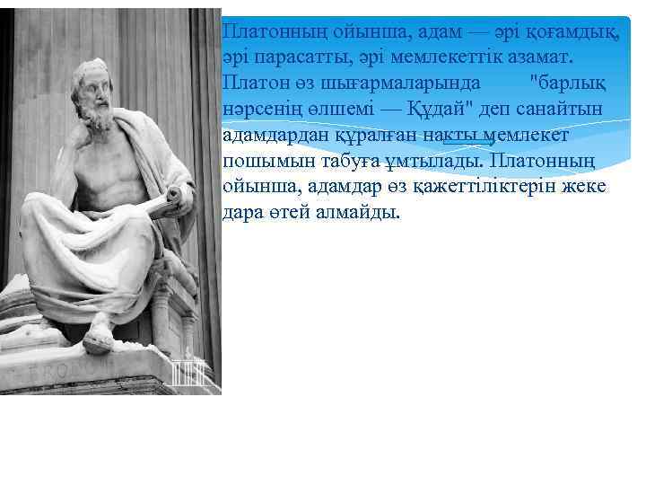 Платонның ойынша, адам — әрі қоғамдық, әрі парасатты, әрі мемлекеттік азамат. Платон өз шығармаларында