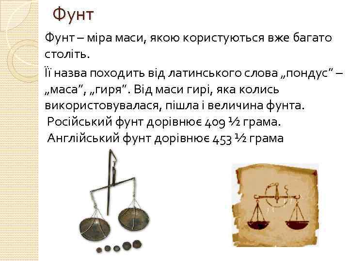 Фунт – міра маси, якою користуються вже багато століть. Її назва походить від латинського