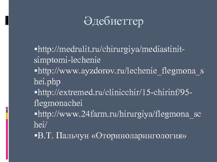 Әдебиеттер http: //medrulit. ru/chirurgiya/mediastinitsimptomi-lechenie http: //www. ayzdorov. ru/lechenie_flegmona_s hei. php http: //extremed. ru/clinicchir/15 -chirinf/95