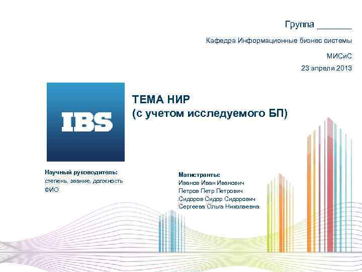 Группа _______ Кафедра Информационные бизнес системы МИСи. С 23 апреля 2013 ТЕМА НИР (с