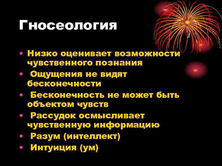 Гносеология • Низко оценивает возможности чувственного познания • Ощущения не видят бесконечности • Бесконечность