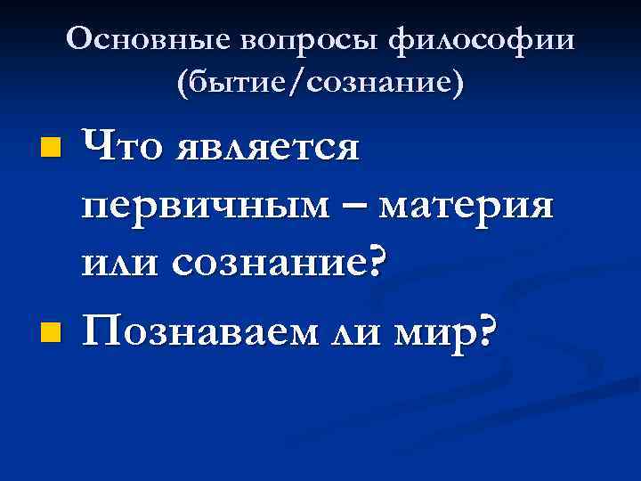 Основные вопросы философии (бытие/сознание) n n Что является первичным – материя или сознание? Познаваем
