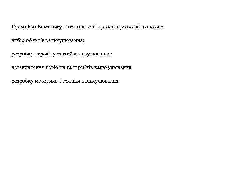 Організація калькулювання собівартості продукції включає: вибір об'єктів калькулювання; розробку переліку статей калькулювання; встановлення періодів