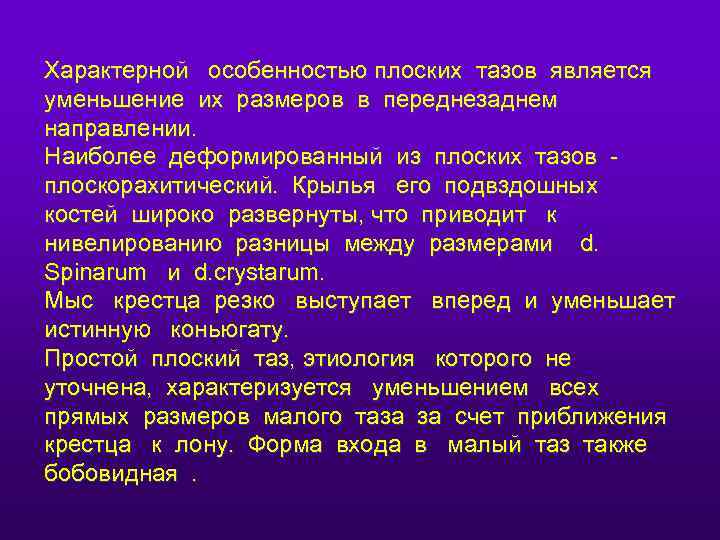 Характерной особенностью плоских тазов является уменьшение их размеров в переднезаднем направлении. Наиболее деформированный из