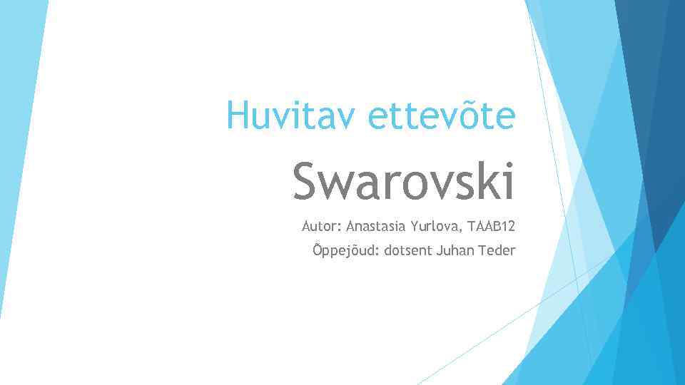 Huvitav ettevõte Swarovski Autor: Anastasia Yurlova, TAAB 12 Õppejõud: dotsent Juhan Teder 